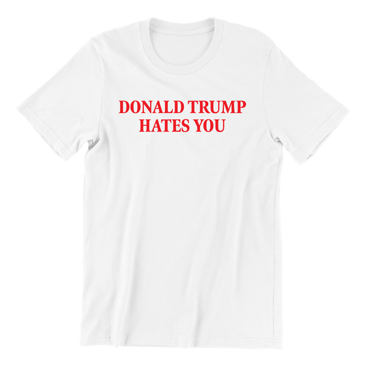 Donald Trump Hates You T-Shirt